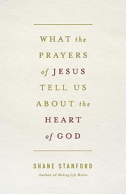 What the Prayers of Jesus Tell Us About the Heart of God