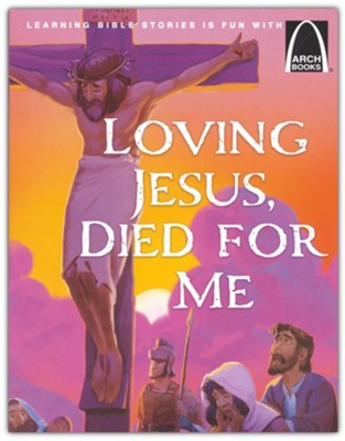 Loving Jesus, Died for Me (Arch Books)