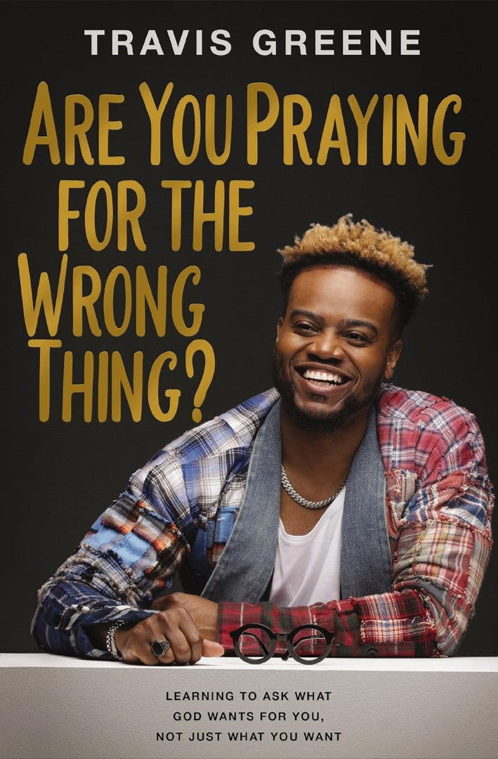 Are You Praying for the Wrong Thing?