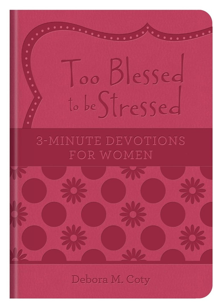 Too Blessed To Be Stressed: 3-Minute Devotions For Women