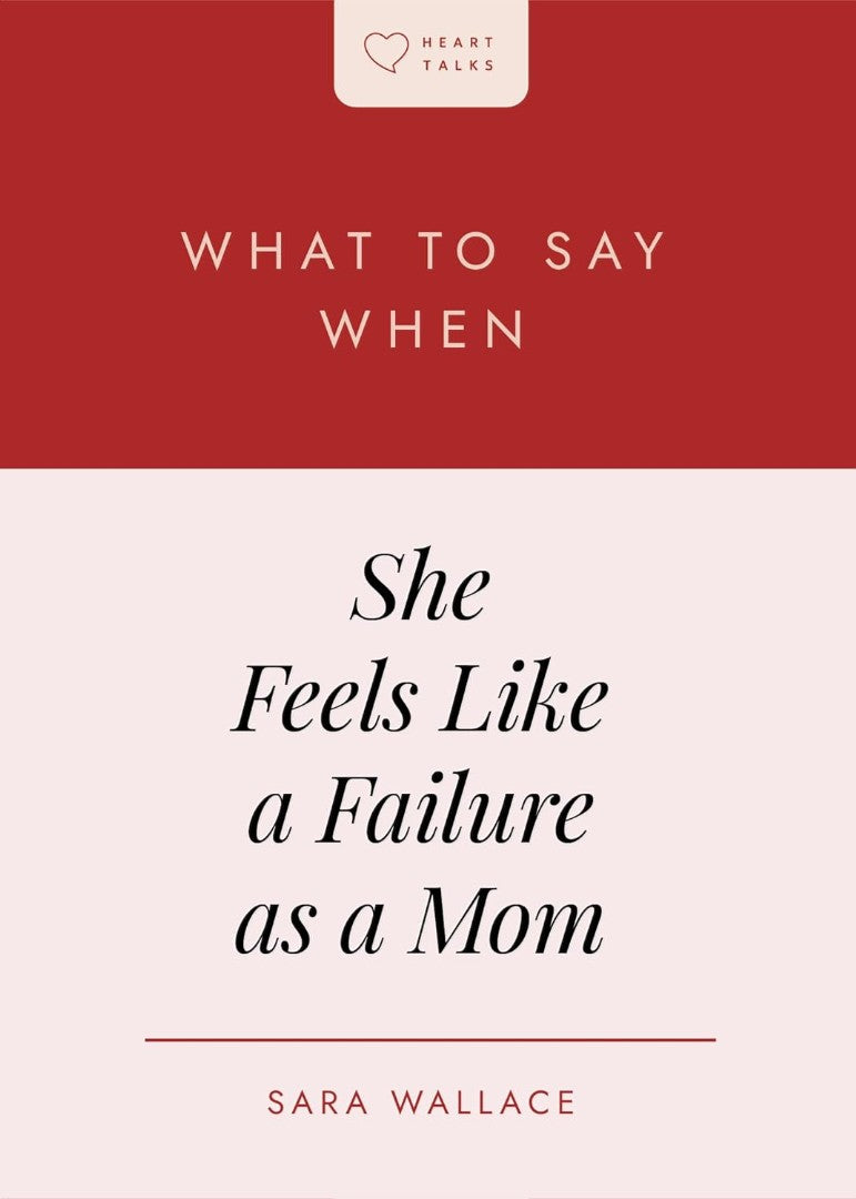 What to Say When She Feels Like a Failure as a Mom