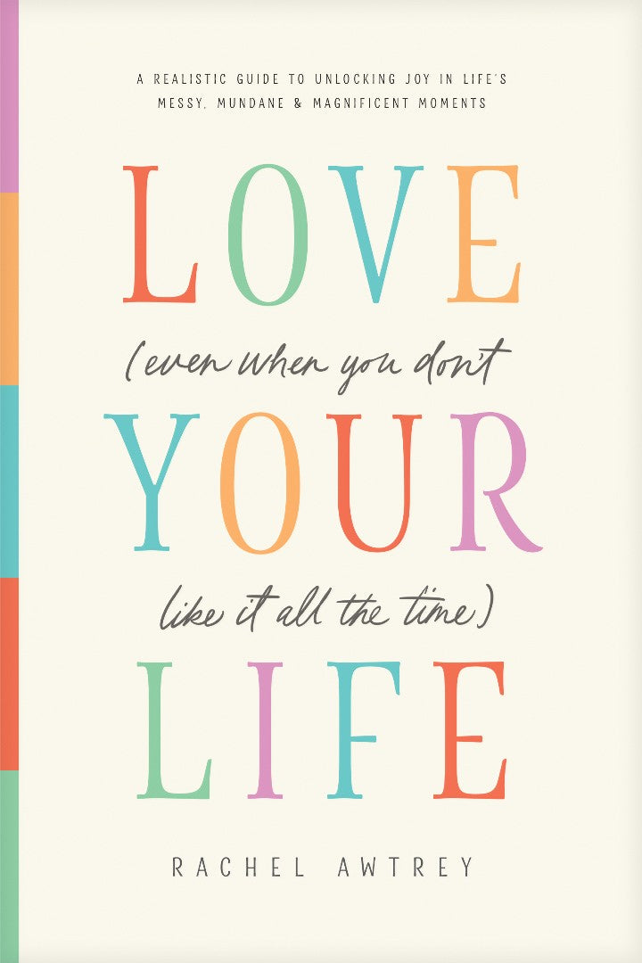 Love Your Life (Even When You Don't Like it All the Time)