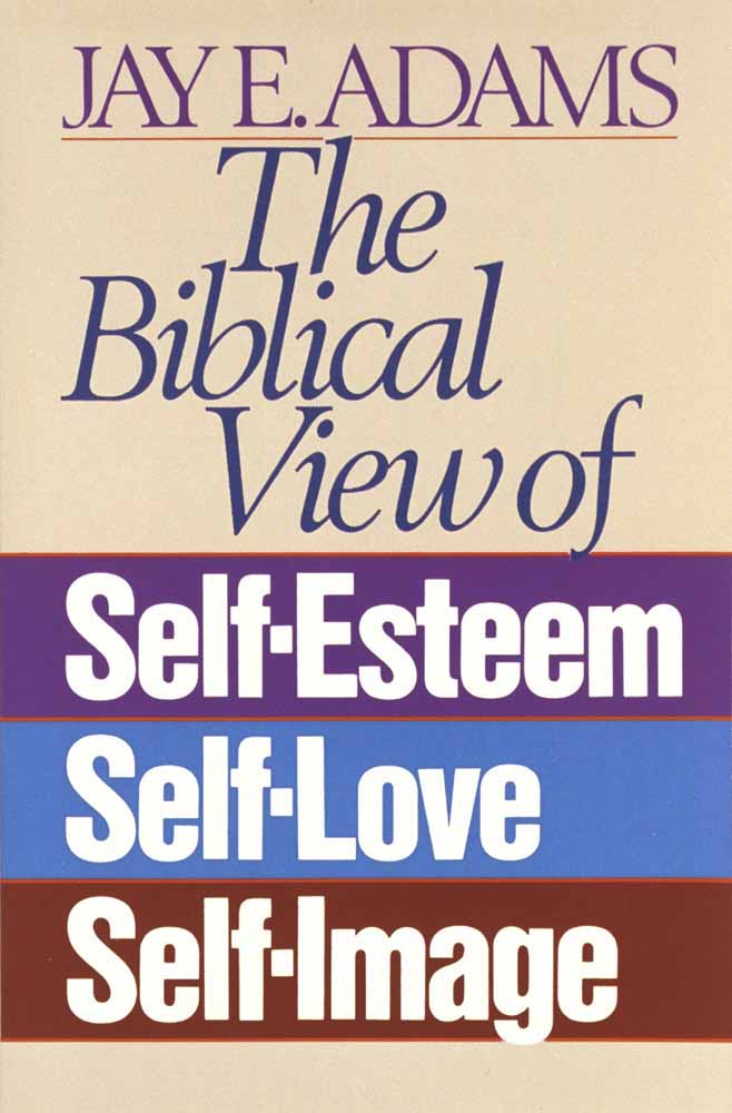 The Biblical View Of Self-Esteem, Self-Love, And Self-Image