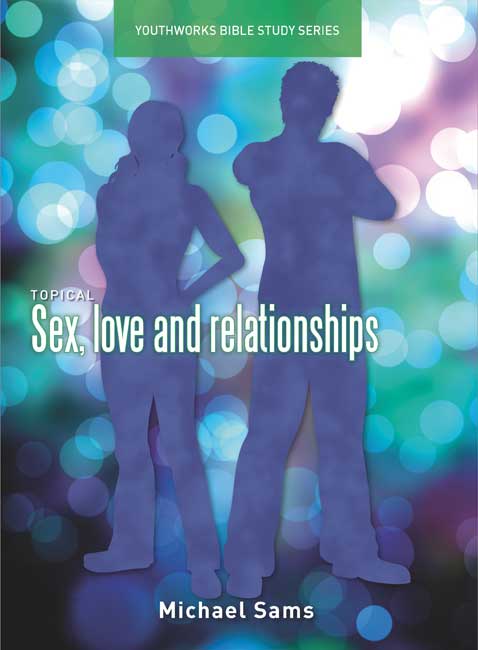 Sex, Love And Relationships [Youthworks Bible Study]