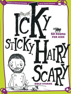 Icky Sticky, Hairy Scary Bible Stories: 60 Poems For Kids