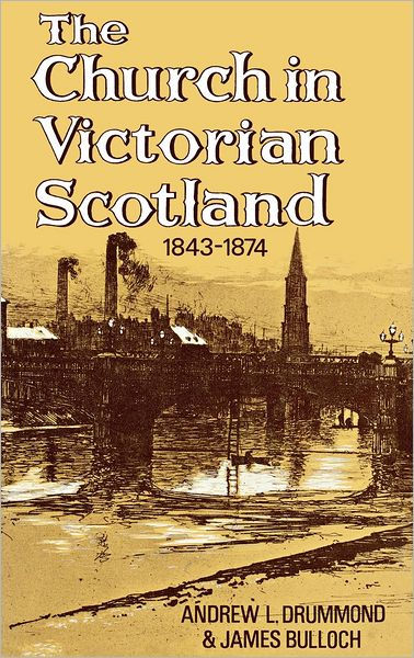 The Church In Victorian Scotland 1843-1874