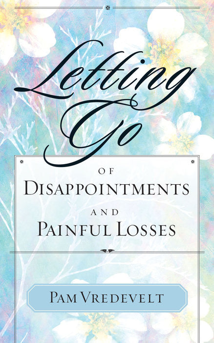 Letting Go Of Disappointments And Painful Losses