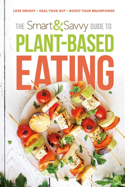 The Smart and Savvy Guide to Plant-Based Eating - Re-vived