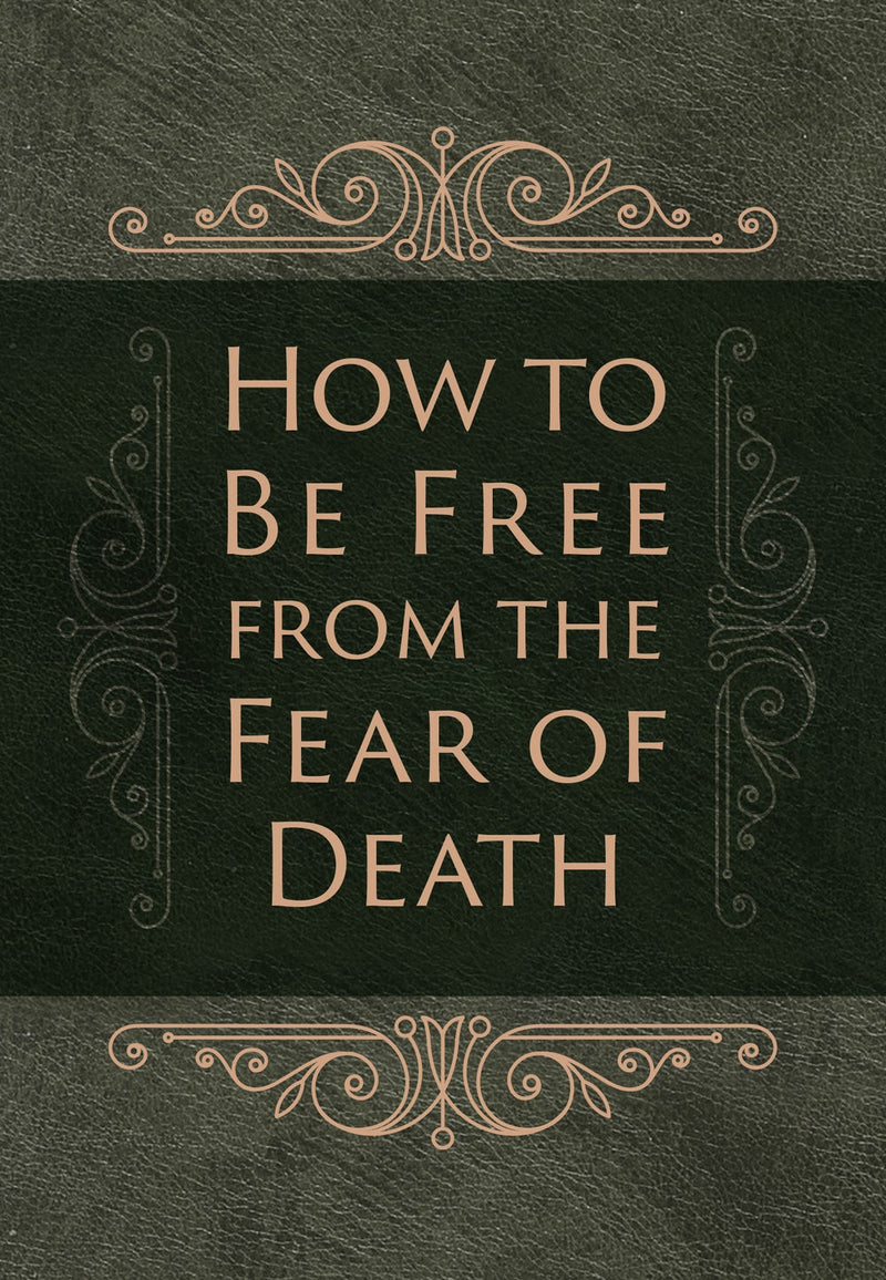 How to Be Free From the Fear of Death